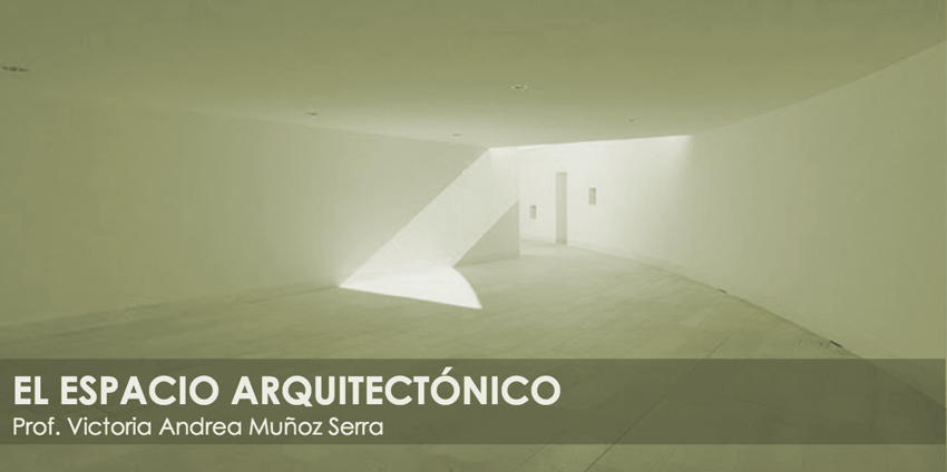 El Espacio Arquitect&oacute;nico - Prof. Victoria Andrea Mu&ntilde;oz Serra