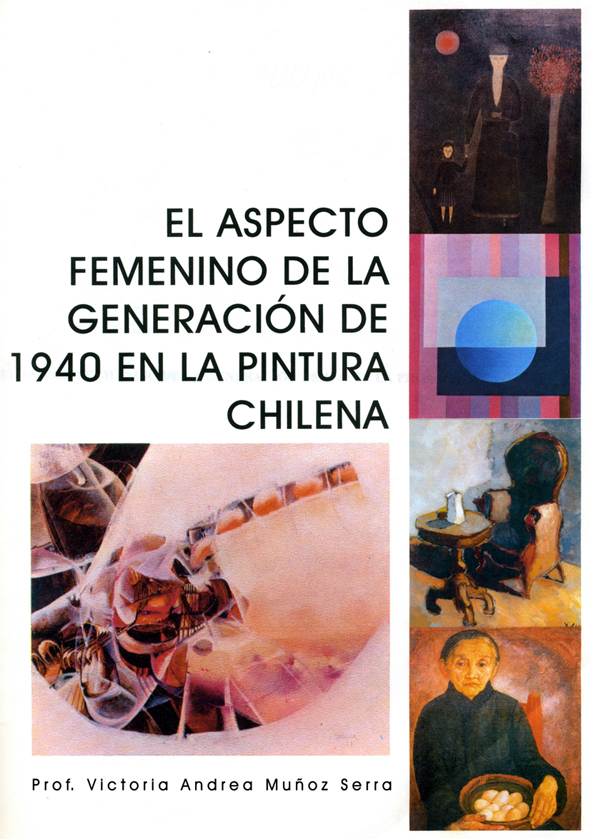 El Aspecto Femenino de la Generaci&oacute;n de 1940 en la Pintura Chilena Autora Victoria Andrea Mu&ntilde;oz Serra