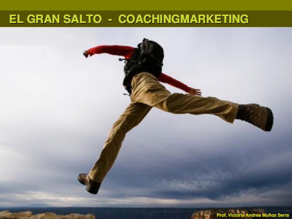 Power Point El gran Salto - CoachingmarketingCoachingmarketing - Prof. Victoria Andrea Mu&ntilde;oz Serra